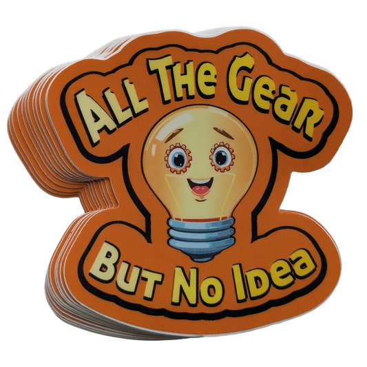 All The Gear But No Idea = Available in 3 & 5-inch Stickers